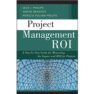 Project Management ROI : A Step-by-Step Guide for Measuring the Impact and ROI for Projects