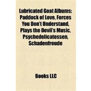 Lubricated Goat Albums : Paddock of Love, Forces You Don't Understand, Plays the Devil's Music, Psychedelicatessen, Schadenfreude