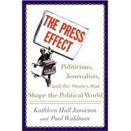 The Press Effect Politicians, Journalists, and the Stories that Shape the Political World