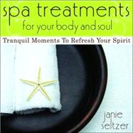 Spa Treatments for Your Body and Soul : Tranquil Moments to Refresh Your Spirit