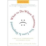 What to Do When Someone You Love Is Depressed, Second Edition A Practical, Compassionate, and Helpful Guide