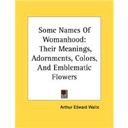 Some Names of Womanhood : Their Meanings, Adornments, Colors, and Emblematic Flowers