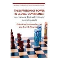 The Diffusion of Power in Global Governance International Political Economy meets Foucault