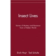 Insect Lives Stories of Mystery and Romance from a Hidden World