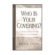 Who is Your Covering?: A Fresh Look at Leadership, Authority, & Accountability; Volume 2
