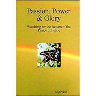 Passion, Power and Glory - Watching for the Return of the Prince of Peace