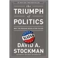 The Triumph of Politics Why the Reagan Revolution Failed