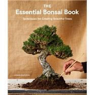 The Essential Bonsai Book Techniques for Creating Beautiful Trees,9781984862778