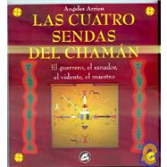 Las cuatro sendas del chaman / The Four Ways of the Shaman: Las Sendas Del Guerrero, El Maestro, El Sanador Y El Vidente