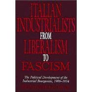 Italian Industrialists from Liberalism to Fascism: The Political Development of the Industrial Bourgeoisie, 1906â€“34