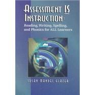 Assessment Is Instruction : Reading, Writing, Spelling and Phonics for All Learners