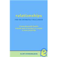 Relationships for the Intimately Challenged : Connecting with Family, Friends and Co-Workers to Create a More Joyful Life