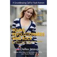 Young Revolutionaries Who Rock : An Insider's Guide to Saving the World One Revolution at a Time