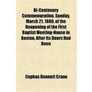 Bi-Centenary Commemoration, Sunday, March 21, 1880, of the Reöpening of the First Baptist Meeting-House in Boston, After Its Doors Had Been 