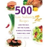 500 Low Sodium Recipes Lose the Salt, Not the Flavor, In Meals the Whole Family Will Love