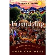 Peace and Friendship An Alternative History of the American West,9780197622780