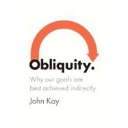 Obliquity Why Our Goals Are Best Achieved Indirectly