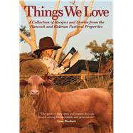 Things We Love A Collection of Recipes and Stories from the Hancock and Kidman Pastoral Properties