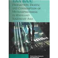 Yaa Baa : Production, Traffic and Consumption of Methamphetamines in Mainland Southeast Asia