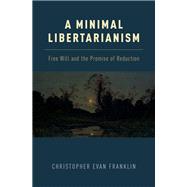 A Minimal Libertarianism Free Will and the Promise of Reduction