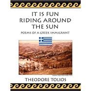 It is Fun Riding Around  the Sun Poems of a Greek Immigrant