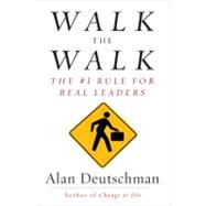 Walk the Walk : The #1 Rule for Real Leaders