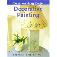 Quick and Easy Crafts: Decorative Painting; 15 Step-by-Step Projects - Simple to Make, Stunning Results