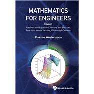 Mathematics for Engineers: Volume 1: Numbers and Equations, Vectors and Matrices, Functions in one Variable, Differential Calculus