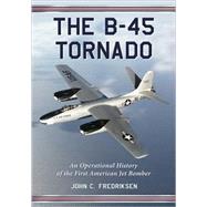The B-45 Tornado: An Operational History of the First American Jet Bomber