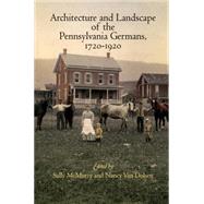 Architecture and Landscape of the Pennsylvania Germans, 1720-1920