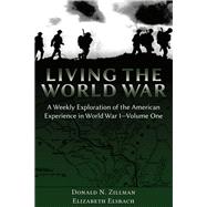 Living the World War: A Weekly Exploration of the American Experience in World War I‚ Volume One