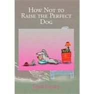 How Not to Raise the Perfect Dog