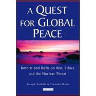 A Quest for Global Peace Rotblat and Ikeda on War, Ethics and the Nuclear Threat