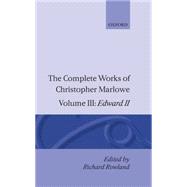 The Complete Works of Christopher Marlowe Volume III: Edward II