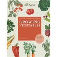 The Kew Gardener's Guide to Growing Vegetables The Art and Science to Grow Your Own Vegetables