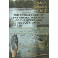 The Archaeology of the Gravel Terraces of the Upper and Middle Thames