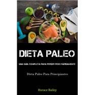 Dieta Paleo: Una Guía Completa Para Perder Peso Rápidamente (Dieta Paleo Para Principiantes)