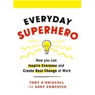 Everyday Superhero  How You Can Inspire Everyone And Create Real Change At Work