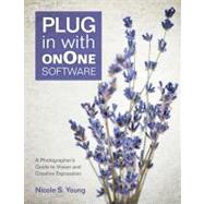Plug In with onOne Software A Photographer's Guide to Vision and Creative Expression