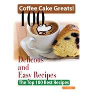 Coffee Cake Greats : 100 Delicious and Easy Coffee Cake Recipes - the Top 100 Best Recipes