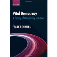Vital Democracy A Theory of Democracy in Action