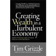 Creating Wealth in a Turbulent Economy : A How-to-Guide for Capturing Once-in-A-Lifetime Deals
