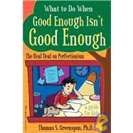 What to Do When Good Enough Isn't Good Enough: The Real Deal on Perfectionism: a Guide for Kids