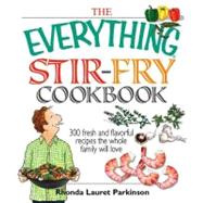 The Everything Stir-fry Cookbook: 300 Fresh and Flavorful Recipes the Whole Family Will Love