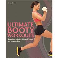 Ultimate Booty Workouts Exercises to Build, Lift and Sculpt an Amazing Butt