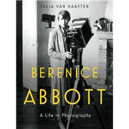 Berenice Abbott A Life in Photography