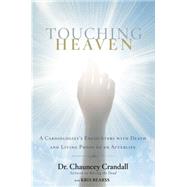 Touching Heaven A Cardiologist's Encounters with Death and Living Proof of an Afterlife