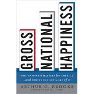 Gross National Happiness Why Happiness Matters for America--and How We Can Get More of It