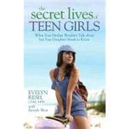 The Secret Lives of Teen Girls What Your Mother Wouldn't Talk about but Your Daughter Needs to Know