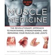 Muscle Medicine : The Revolutionary Approach to Maintaining, Strengthening, and Repairing Your Muscles and Joints